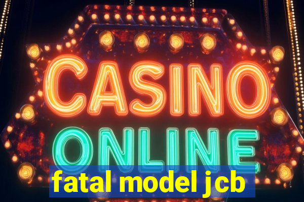 fatal model jcb